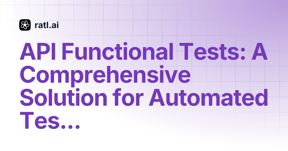 API Functional Tests: A Comprehensive Solution for Automated Testing ...